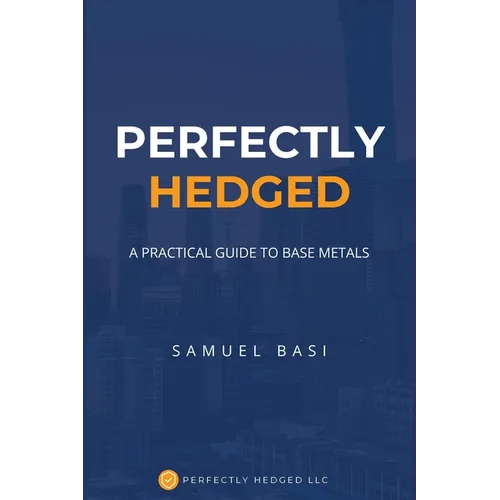 Perfectly Hedged: A Practical Guide To Base Metals - Paperback