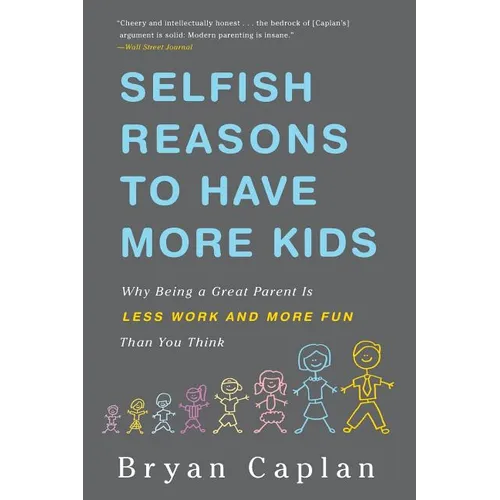 Selfish Reasons to Have More Kids: Why Being a Great Parent Is Less Work and More Fun Than You Think - Paperback
