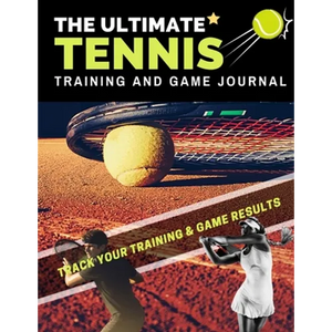 The Ultimate Tennis Training and Game Journal: Record and Track Your Training Game and Season Performance: Perfect for Kids and Teen's: 8.5 x 11-inch - Paperback
