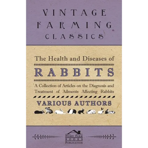 The Health and Diseases of Rabbits - A Collection of Articles on the Diagnosis and Treatment of Ailments Affecting Rabbits - Paperback