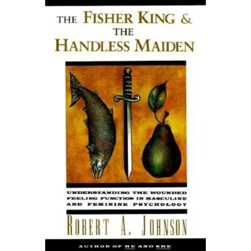 The Fisher King and the Handless Maiden: Understanding the Wounded Feeling Functi - Paperback