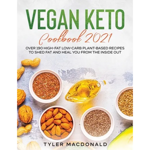 Vegan Keto Cookbook 2021: Over 190 High-Fat Low-Carb Plant-Based Recipes to Shed Fat and Heal You from the Inside Out - Paperback