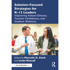 Solution-Focused Strategies for K-12 Leaders: Improving School Climate, Teacher Confidence, and Student Wellness - Paperback