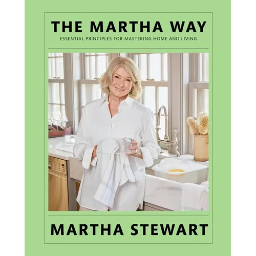 The Martha Way: Essential Principles for Mastering Home and Living - Hardcover