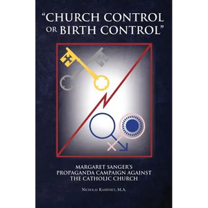 "Church Control or Birth Control": Margaret Sanger's Propaganda Campaign against the Catholic Church - Paperback