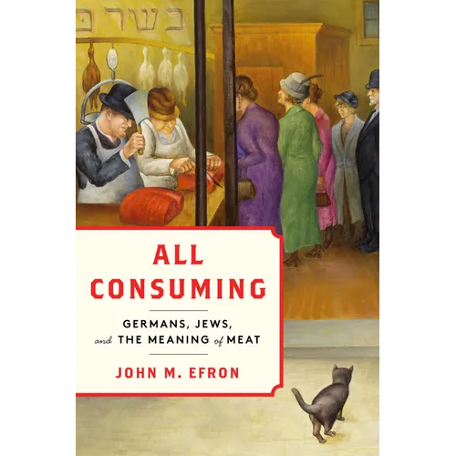 All Consuming: Germans, Jews, and the Meaning of Meat - Hardcover