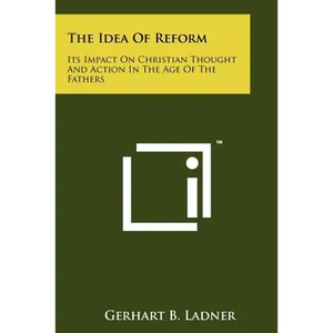 The Idea Of Reform: Its Impact On Christian Thought And Action In The Age Of The Fathers - Paperback