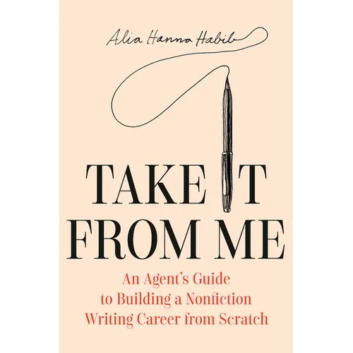Take It from Me: An Agent's Guide to Building a Nonfiction Writing Career from Scratch - Hardcover