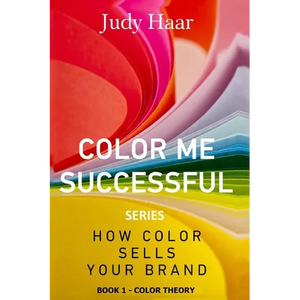 Color Me Successful, How Color Sells Your Brand: Book 1 - Color Theory - Paperback