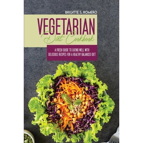 Vegetarian Diet Cookbook: A Fresh Guide to Eating Well with Delicious Recipes for a Healthy Balanced Diet - Paperback