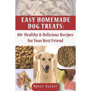 Easy Homemade Dog Treats: 80+ Healthy & Delicious Recipes for Your Best Friend - Paperback