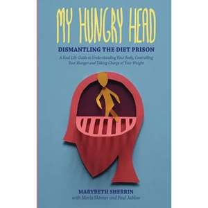 My Hungry Head: Dismantling the Diet Prison: A Real Life Guide to Understanding Your Body, Controlling Your Hunger and Taking Charge of Your Weight - Paperback