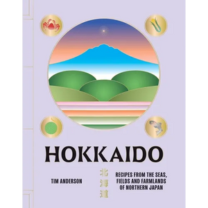 Hokkaido: Recipes from the Seas, Fields and Farmlands of Northern Japan - Hardcover