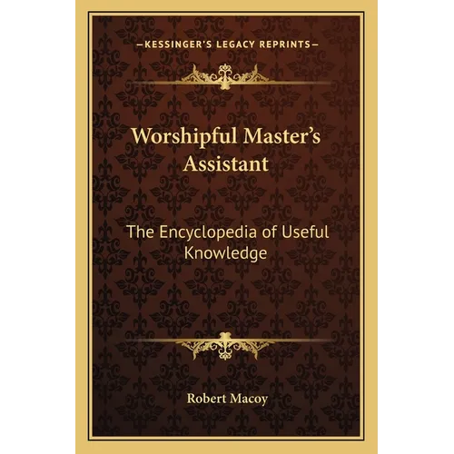 Worshipful Master's Assistant: The Encyclopedia of Useful Knowledge - Paperback