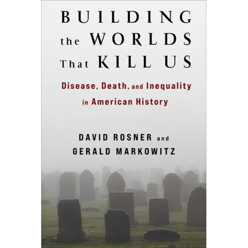 Building the Worlds That Kill Us: Disease, Death, and Inequality in American History - Paperback