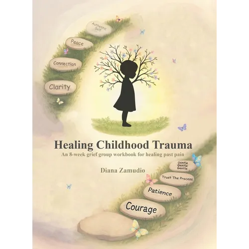 Healing Childhood Trauma: An 8-Week Grief Group Workbook for Healing - Hardcover