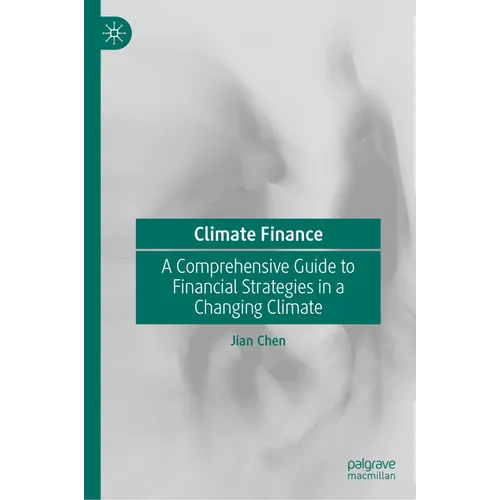 Climate Finance: A Comprehensive Guide to Financial Strategies in a Changing Climate - Hardcover