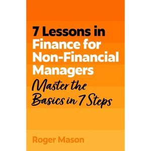 7 Lessons in Finance for Non-Financial Managers: Finance Basics in 7 Steps - Paperback