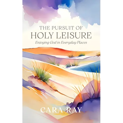 The Pursuit of Holy Leisure: Enjoying God in Everyday Places - Paperback