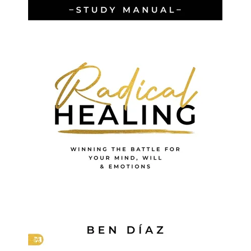 Radical Healing Study Manual: Winning the Battle for Your Mind, Will, and Emotions - Paperback