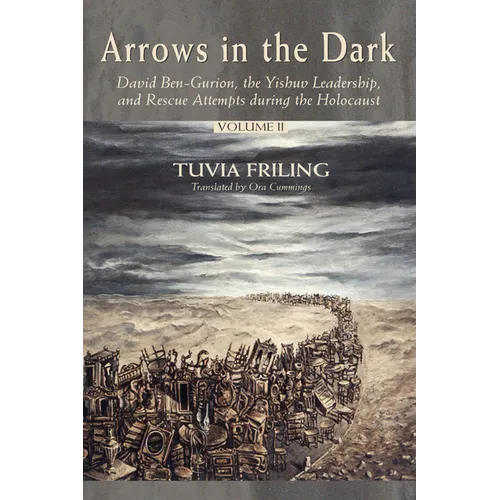 Arrows in the Dark (Volumes 1 and 2): David Ben-Gurion, the Yishuv Leadership, and Rescue Attempts During the Holocaust - Hardcover