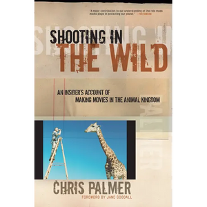 Shooting in the Wild: An Insider's Account of Making Movies in the Animal Kingdom - Paperback