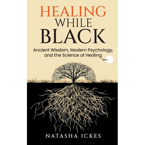 Healing While Black: Ancient Wisdom, Modern Psychology & the Science of Healing - Paperback