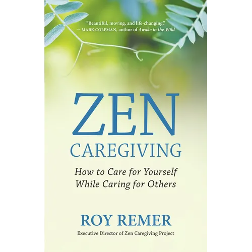 Zen Caregiving: How to Care for Yourself While Caring for Others - Paperback