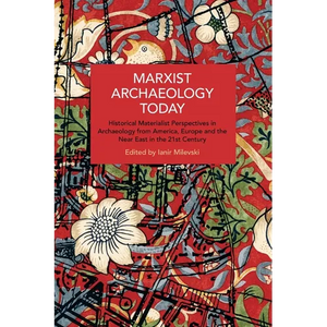 Marxist Archaeology Today: Historical Materialist Perspectives in Archaeology from America, Europe and the Near East in the 21st Century - Paperback