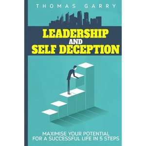 Leadership and selfdeception: Maximise your potential for a successful life in 5 steps - Paperback