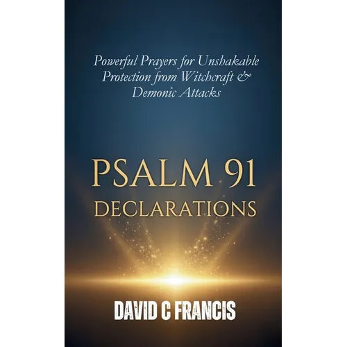 Psalm 91 Declarations: Powerful Prayers for Unshakable Protection from Witchcraft & Demonic Attacks - Paperback
