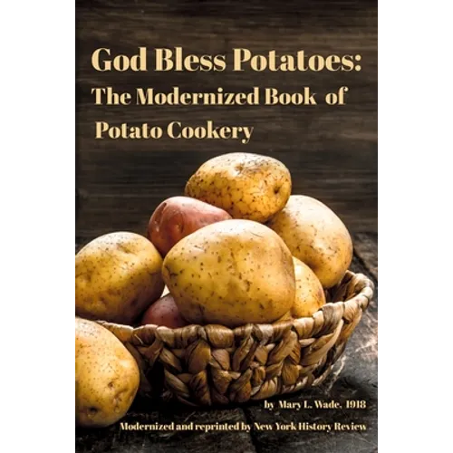 God Bless Potatoes: The Modernized Book of Potato Cookery - Paperback