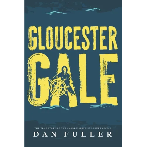 Gloucester Gale: The True Story of the Swordfishing Schooner Dorcas - Paperback
