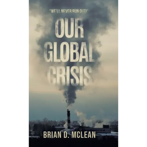 Our Global Crisis: "We'll Never Run Out!" - Hardcover