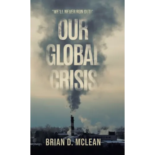 Our Global Crisis: "We'll Never Run Out!" - Hardcover