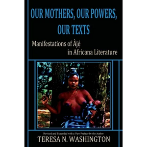 Our Mothers, Our Powers, Our Texts: Manifestations of Aje in Africana Literature - Paperback
