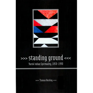 Standing Ground: Yurok Indian Spirituality, 1850-1990 - Paperback