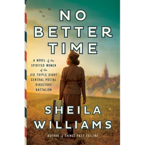 No Better Time: A Novel of the Spirited Women of the Six Triple Eight Central Postal Directory Battalion - Hardcover