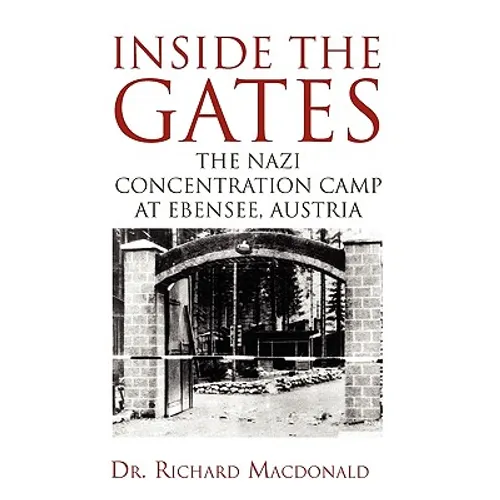 Inside the Gates: The Nazi Concentration Camp at Ebensee, Austria - Hardcover