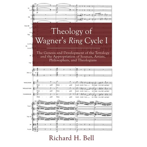 Theology of Wagner's Ring Cycle I: The Genesis and Development of the Tetralogy and the Appropriation of Sources, Artists, Philosophers, and Theologia - Paperback