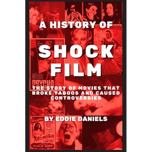 A History of Shock Film: The Story of Movies that Broke Taboos and Caused Controversies - Paperback