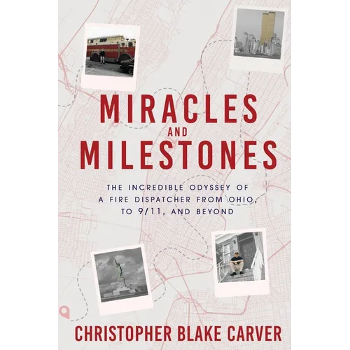Miracles and Milestones: The Incredible Odyssey of a Fire Dispatcher from Ohio, to 9/11, and Beyond - Paperback