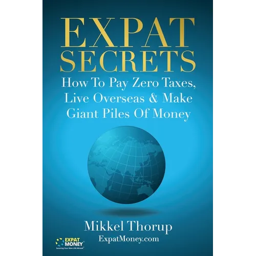 Expat Secrets: How To Pay Zero Taxes, Live Overseas & Make Giant Piles of Money - Paperback