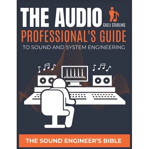 The Audio Professional's Guide to Sound and System Engineering: The Sound Engineer's Bible - Paperback