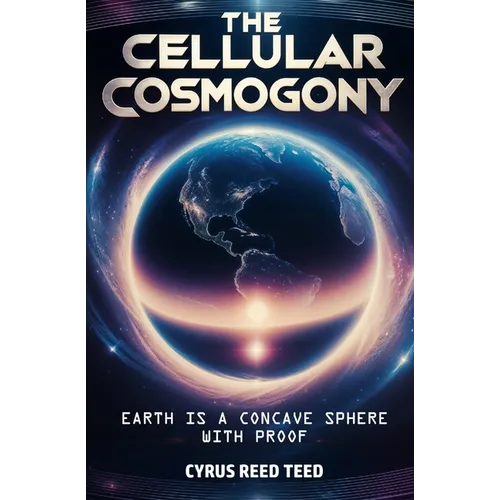 The Cellular Cosmogony: Earth is a Concave Sphere, with Proof - Paperback