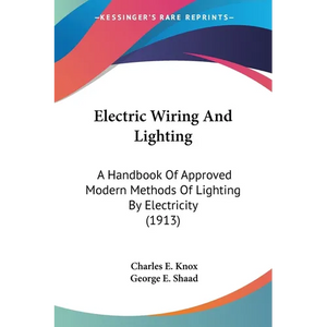 Electric Wiring And Lighting: A Handbook Of Approved Modern Methods Of Lighting By Electricity (1913) - Paperback