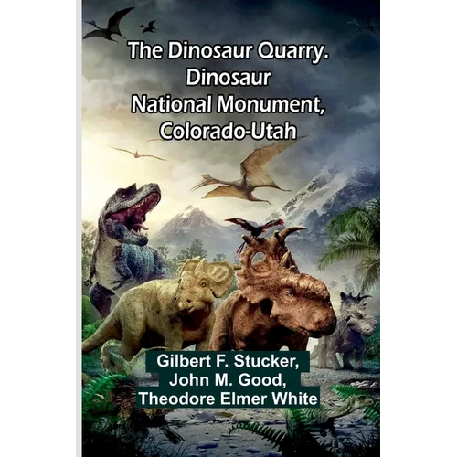 The Dinosaur Quarry. Dinosaur National Monument, Colorado-Utah - Paperback