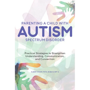 Parenting a Child with Autism Spectrum Disorder: Practical Strategies to Strengthen Understanding, Communication, and Connection - Paperback