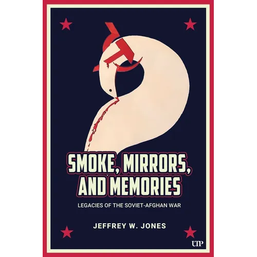 Smoke, Mirrors, and Memories: Legacies of the Soviet-Afghan War - Hardcover