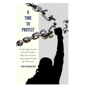 A Time To Protest: Leadership Lessons from My Father Who Survived the Segregated South for 99 Years - Paperback
